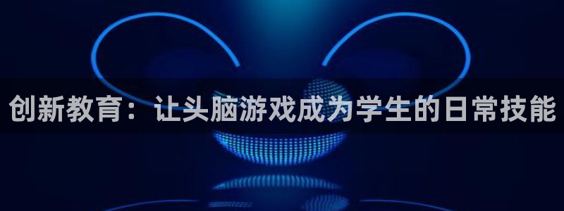 沐鸣2注册登入：创新教育：让头脑游戏成为学生的日常技能