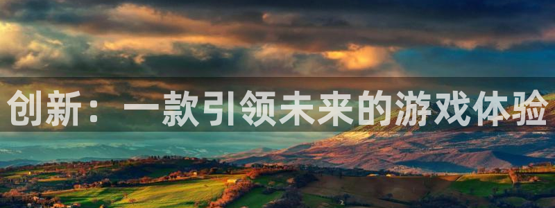 沐鸣娱乐2官网网址：创新：一款引领未来的游戏体验