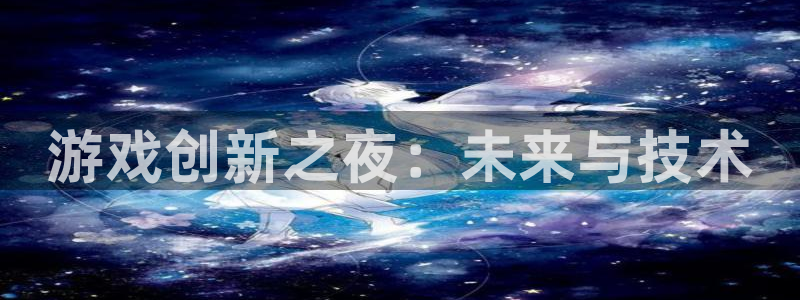 沐鸣2娱乐平台登录客服：游戏创新之夜：未来与技术